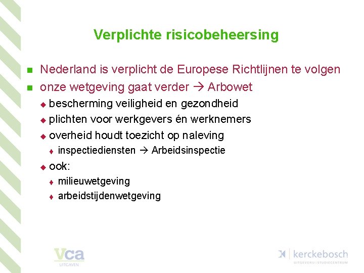 Verplichte risicobeheersing n n Nederland is verplicht de Europese Richtlijnen te volgen onze wetgeving