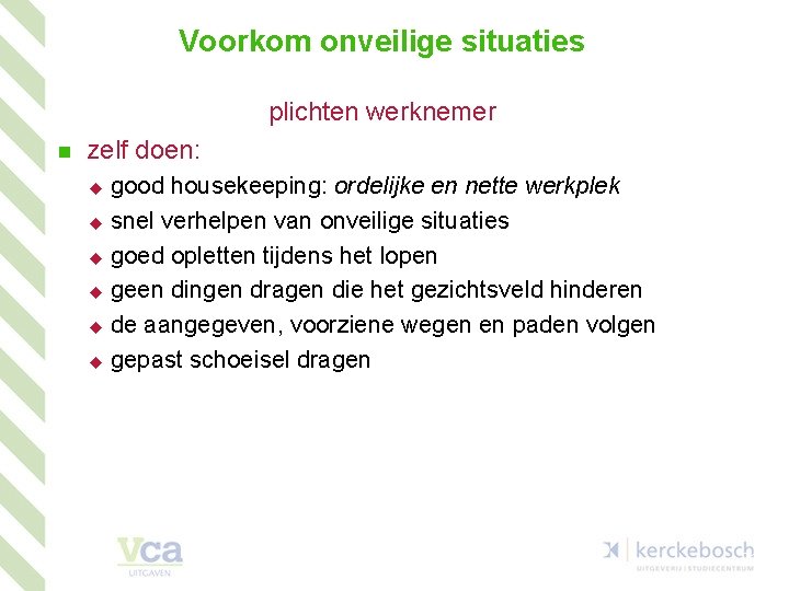 Voorkom onveilige situaties plichten werknemer n zelf doen: u u u good housekeeping: ordelijke