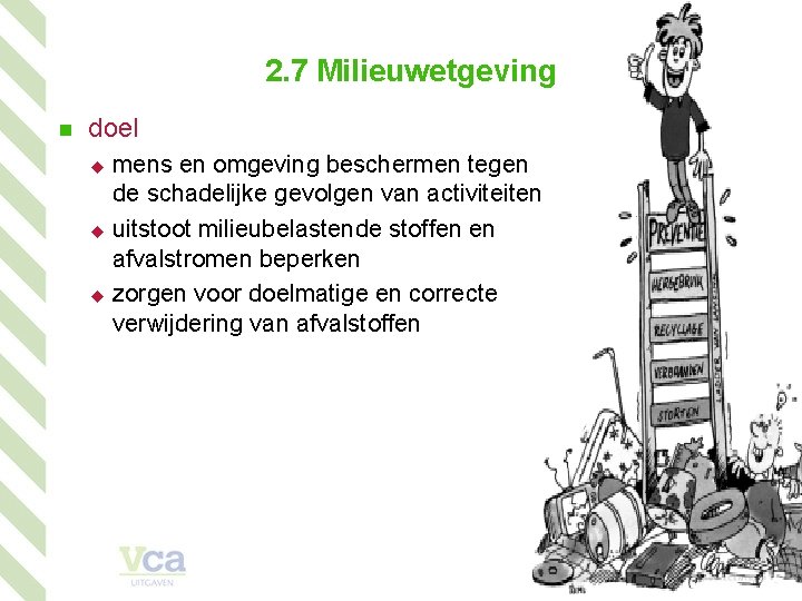 2. 7 Milieuwetgeving n doel u u u mens en omgeving beschermen tegen de