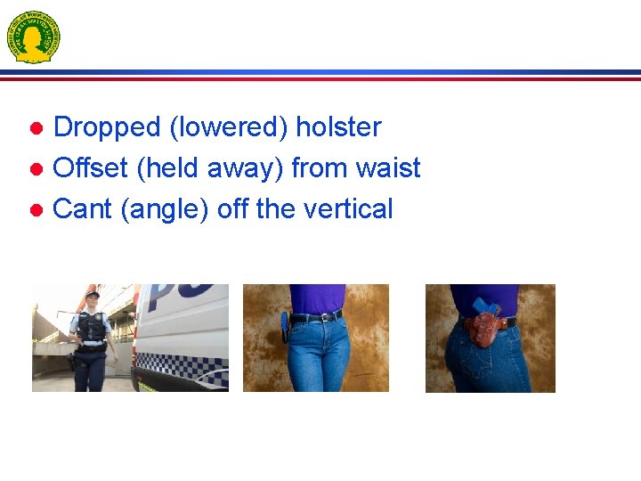Dropped (lowered) holster l Offset (held away) from waist l Cant (angle) off the