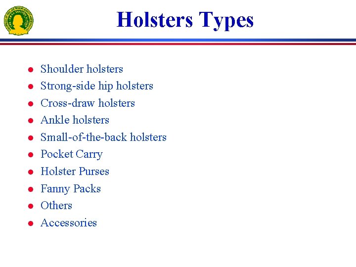 Holsters Types l l l l l Shoulder holsters Strong-side hip holsters Cross-draw holsters