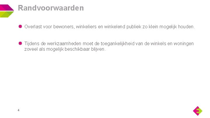 Randvoorwaarden Overlast voor bewoners, winkeliers en winkelend publiek zo klein mogelijk houden. Tijdens de