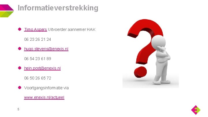 Informatieverstrekking Timo Aspers Uitvoerder aannemer HAK 06 23 26 21 24 hugo. stevens@enexis. nl