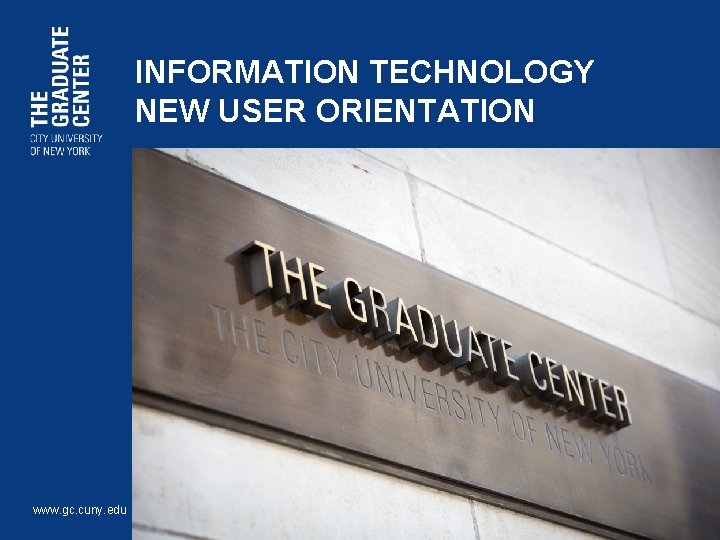 INFORMATION TECHNOLOGY NEW USER ORIENTATION www. gc. cuny. edu 