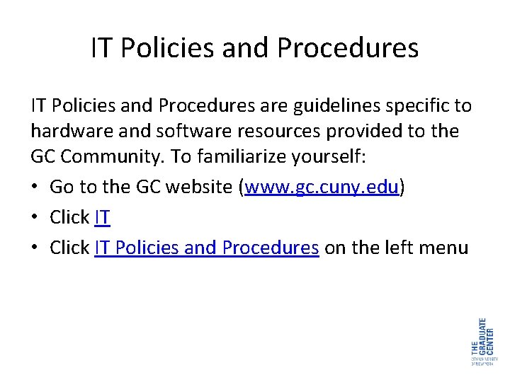 IT Policies and Procedures are guidelines specific to hardware and software resources provided to