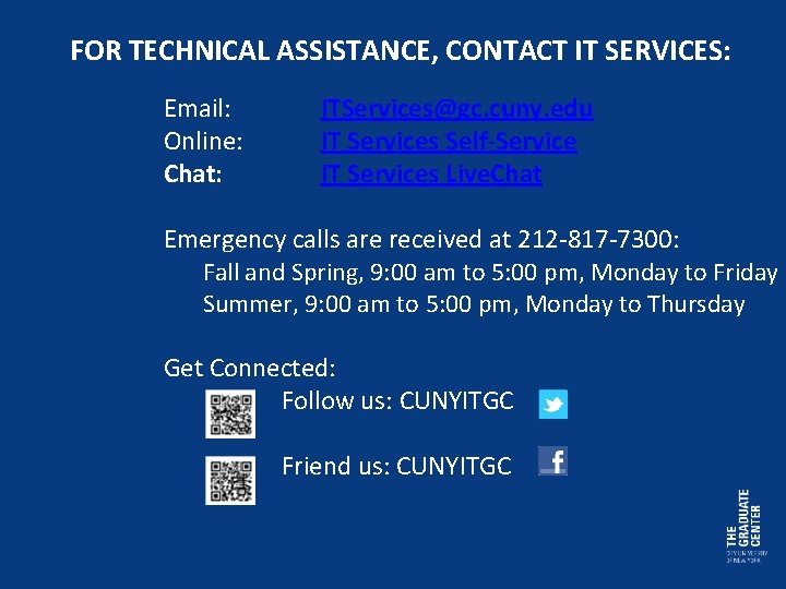 FOR TECHNICAL ASSISTANCE, CONTACT IT SERVICES: Email: Online: Chat: ITServices@gc. cuny. edu IT Services