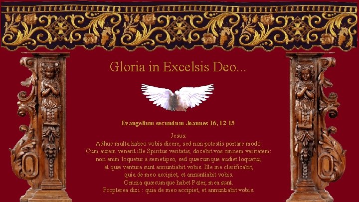 Gloria in Excelsis Deo. . . Evangelium secundum Joannes 16, 12 -15 Jesus: Adhuc