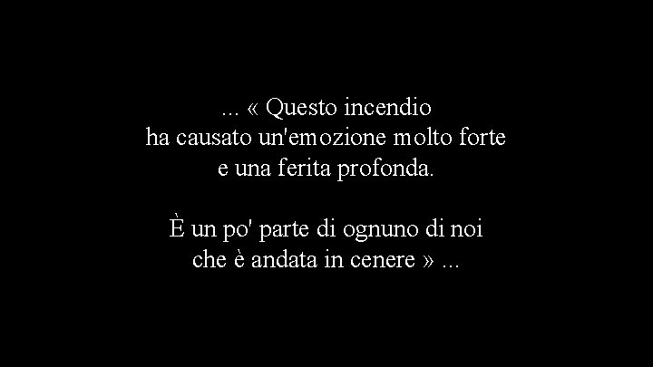 . . . « Questo incendio ha causato un'emozione molto forte e una ferita