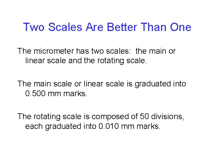 Two Scales Are Better Than One The micrometer has two scales: the main or