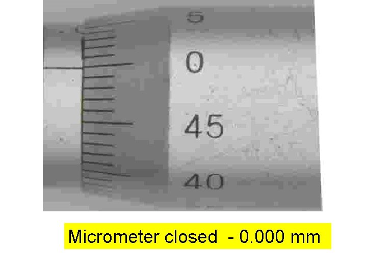 Micrometer closed - 0. 000 mm 