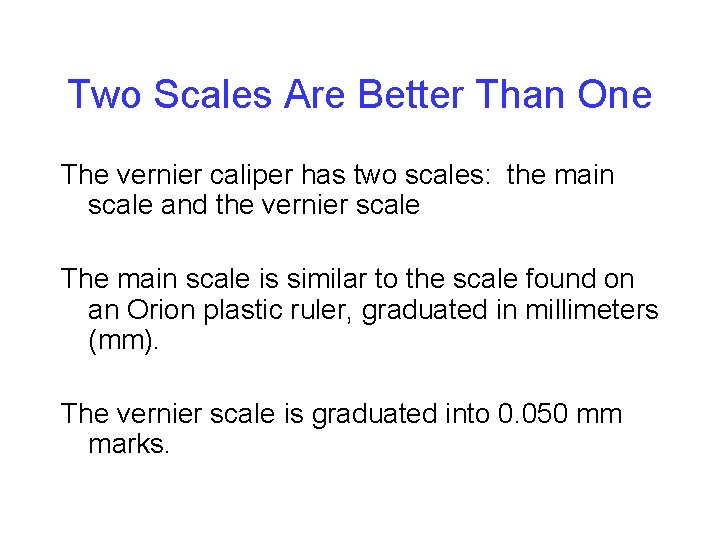 Two Scales Are Better Than One The vernier caliper has two scales: the main