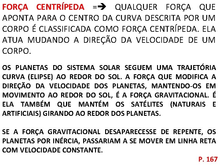 FORÇA CENTRÍPEDA = QUALQUER FORÇA QUE APONTA PARA O CENTRO DA CURVA DESCRITA POR