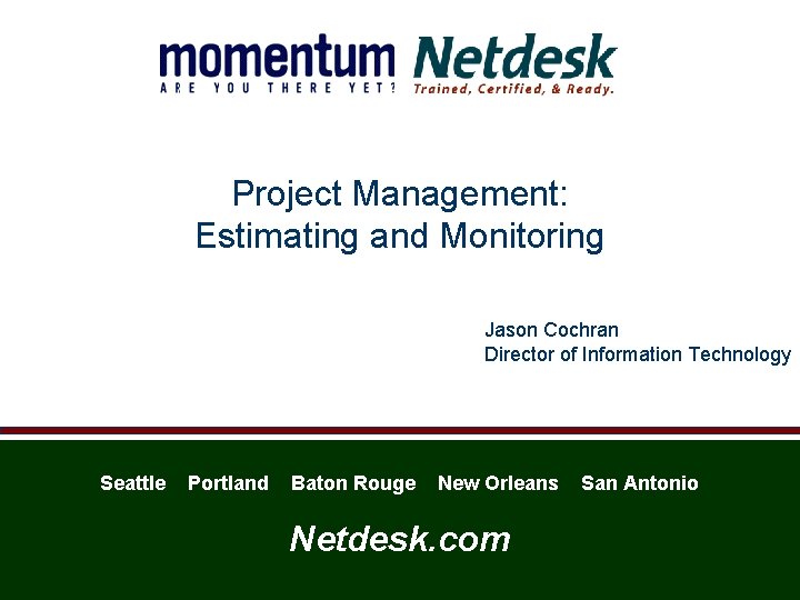 Project Management: Estimating and Monitoring Jason Cochran Director of Information Technology Seattle Portland Baton