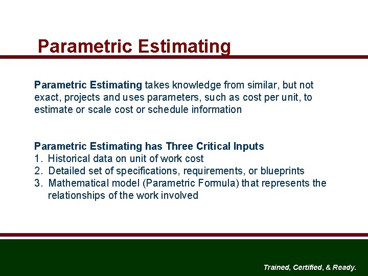 Parametric Estimating takes knowledge from similar, but not exact, projects and uses parameters, such