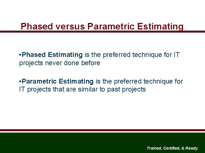 Phased versus Parametric Estimating • Phased Estimating is the preferred technique for IT projects