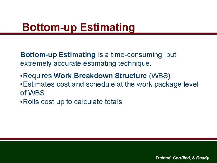 Bottom-up Estimating is a time-consuming, but extremely accurate estimating technique. • Requires Work Breakdown