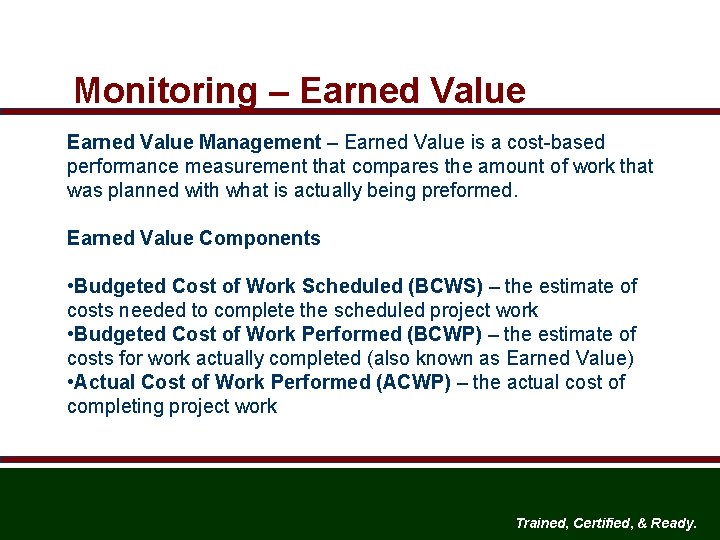 Monitoring – Earned Value Management – Earned Value is a cost-based performance measurement that