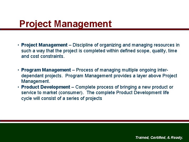 Project Management • Project Management – Discipline of organizing and managing resources in such