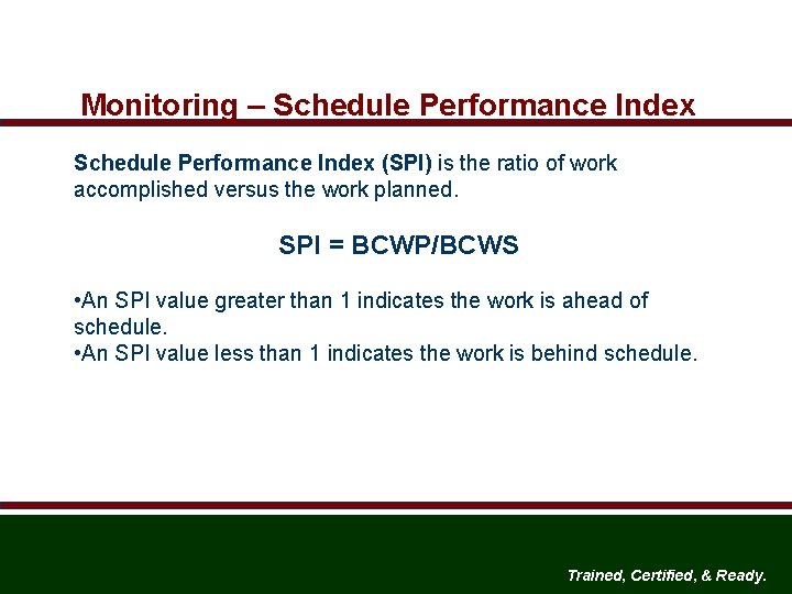 Monitoring – Schedule Performance Index (SPI) is the ratio of work accomplished versus the