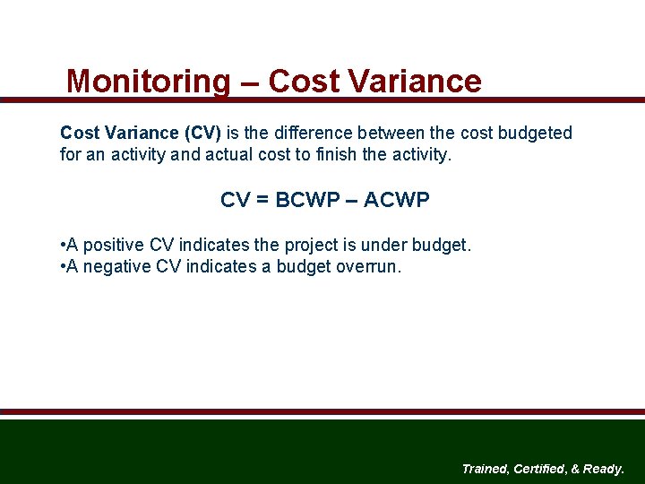 Monitoring – Cost Variance (CV) is the difference between the cost budgeted for an