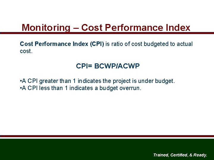 Monitoring – Cost Performance Index (CPI) is ratio of cost budgeted to actual cost.