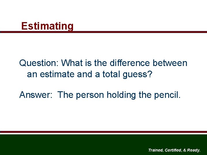 Estimating Question: What is the difference between an estimate and a total guess? Answer: