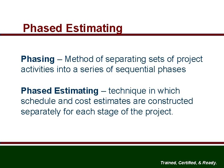 Phased Estimating Phasing – Method of separating sets of project activities into a series