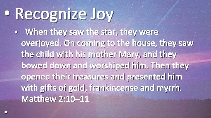  • Recognize Joy • When they saw the star, they were overjoyed. On