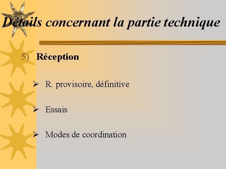 Détails concernant la partie technique 5) Réception Ø R. provisoire, définitive Ø Essais Ø