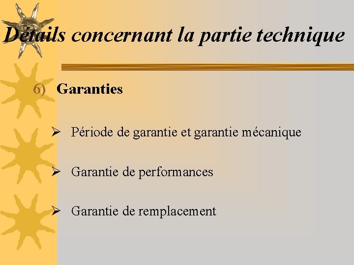Détails concernant la partie technique 6) Garanties Ø Période de garantie et garantie mécanique