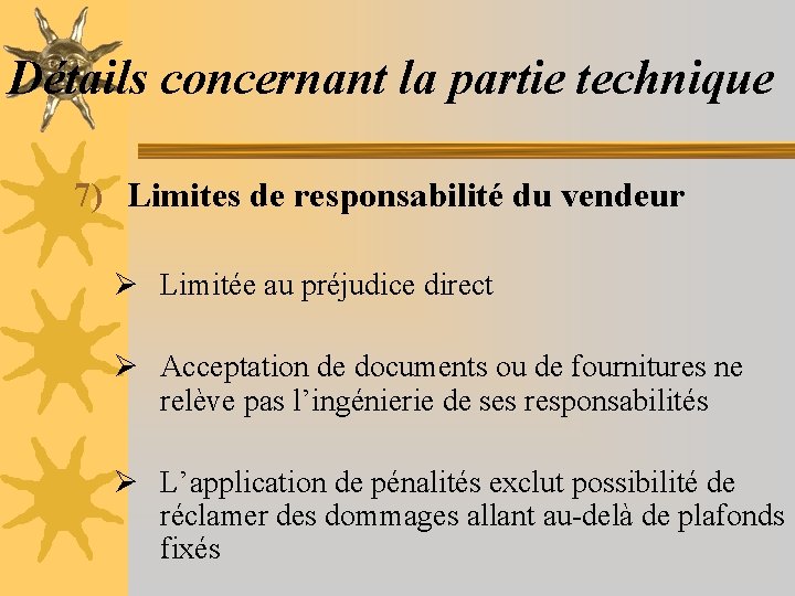 Détails concernant la partie technique 7) Limites de responsabilité du vendeur Ø Limitée au