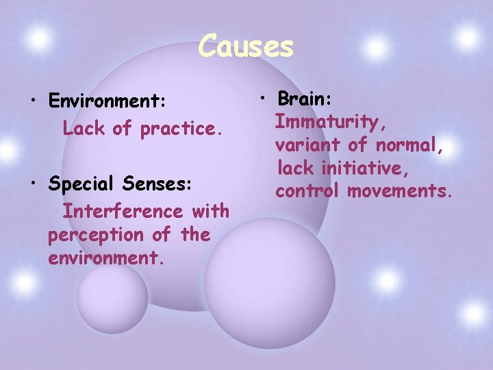 Causes • Environment: Lack of practice. • Special Senses: Interference with perception of the