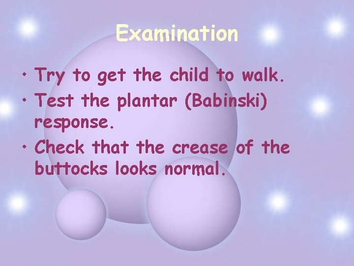 Examination • Try to get the child to walk. • Test the plantar (Babinski)