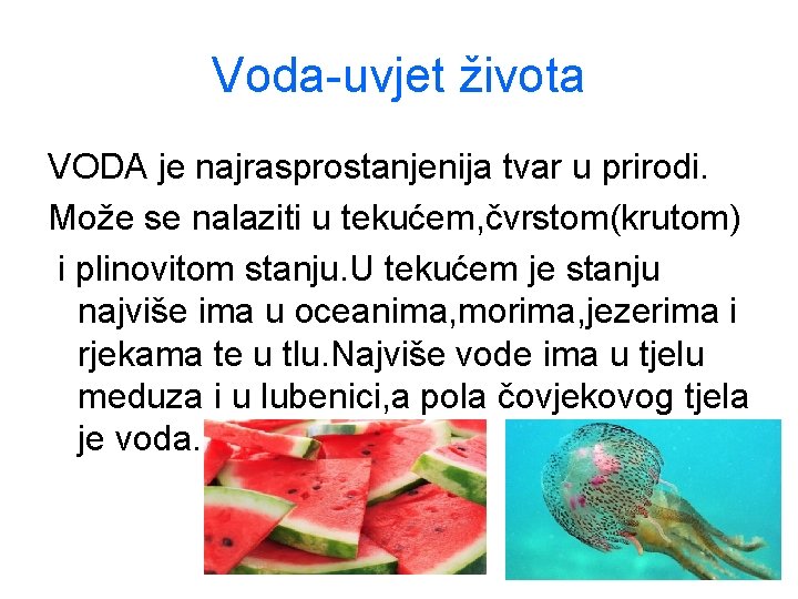 Voda-uvjet života VODA je najrasprostanjenija tvar u prirodi. Može se nalaziti u tekućem, čvrstom(krutom)