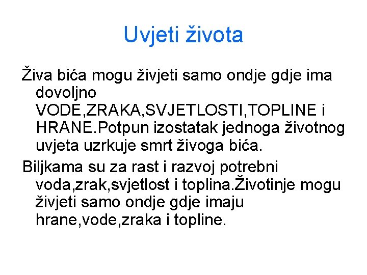 Uvjeti života Živa bića mogu živjeti samo ondje gdje ima dovoljno VODE, ZRAKA, SVJETLOSTI,