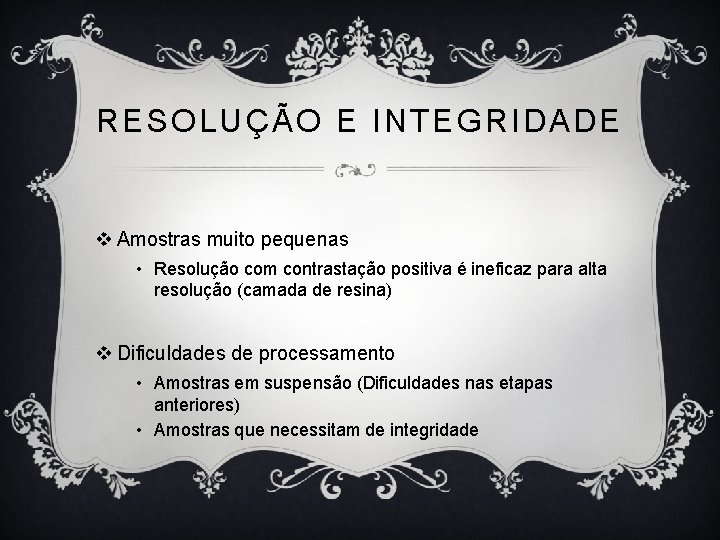 RESOLUÇÃO E INTEGRIDADE v Amostras muito pequenas • Resolução com contrastação positiva é ineficaz RESOLUÇÃO E INTEGRIDADE v Amostras muito pequenas • Resolução com contrastação positiva é ineficaz