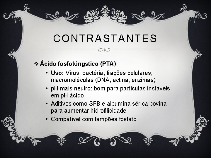 CONTRASTANTES v Ácido fosfotúngstico (PTA) • Uso: Vírus, bactéria, frações celulares, macromoléculas (DNA, actina,