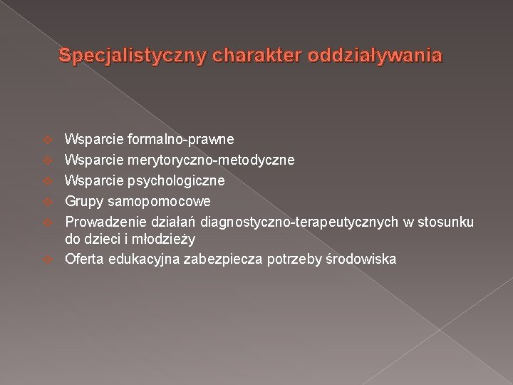 Specjalistyczny charakter oddziaływania v v v Wsparcie formalno-prawne Wsparcie merytoryczno-metodyczne Wsparcie psychologiczne Grupy samopomocowe