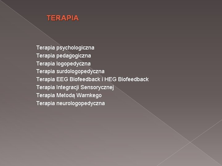 TERAPIA Terapia psychologiczna Terapia pedagogiczna Terapia logopedyczna Terapia surdologopedyczna Terapia EEG Biofeedback i HEG