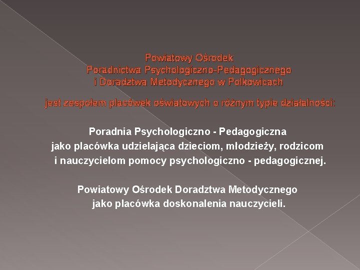 Powiatowy Ośrodek Poradnictwa Psychologiczno-Pedagogicznego i Doradztwa Metodycznego w Polkowicach jest zespołem placówek oświatowych o