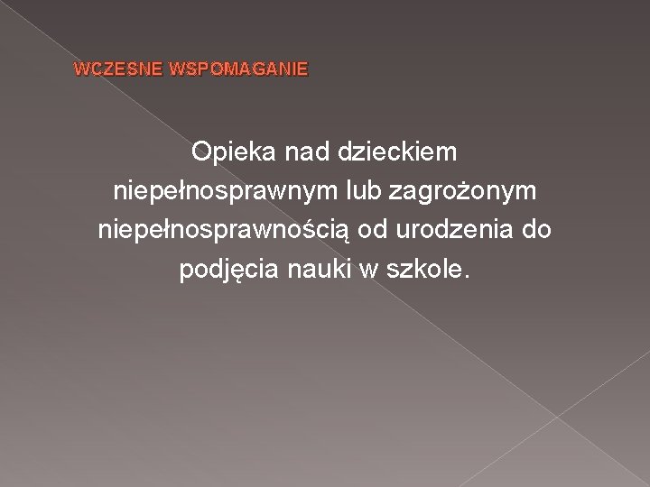 WCZESNE WSPOMAGANIE Opieka nad dzieckiem niepełnosprawnym lub zagrożonym niepełnosprawnością od urodzenia do podjęcia nauki