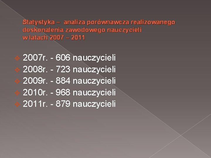 Statystyka – analiza porównawcza realizowanego doskonalenia zawodowego nauczycieli w latach 2007 – 2011 2007