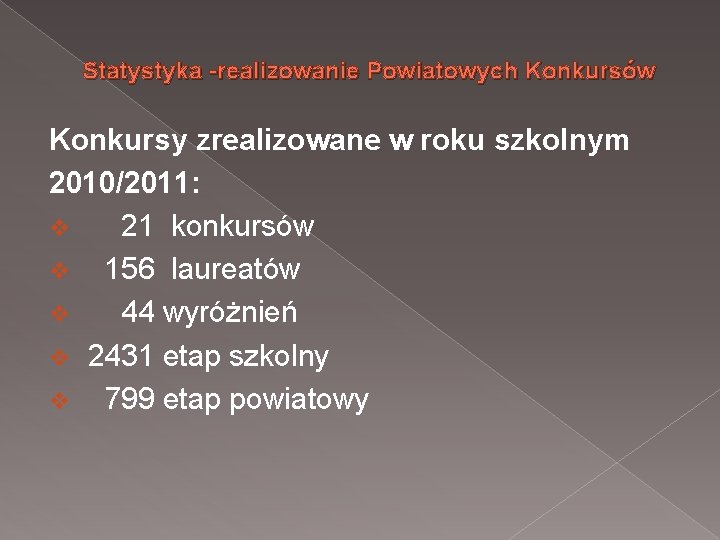 Statystyka -realizowanie Powiatowych Konkursów Konkursy zrealizowane w roku szkolnym 2010/2011: v 21 konkursów v