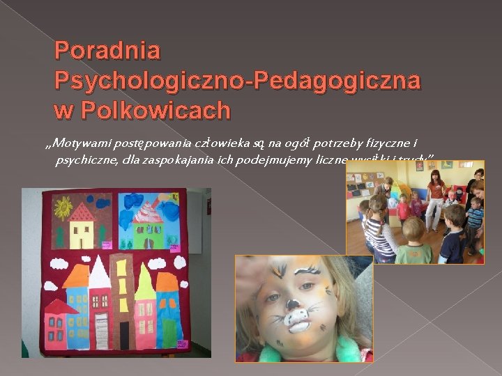 Poradnia Psychologiczno-Pedagogiczna w Polkowicach „Motywami postępowania człowieka są na ogół potrzeby fizyczne i psychiczne,