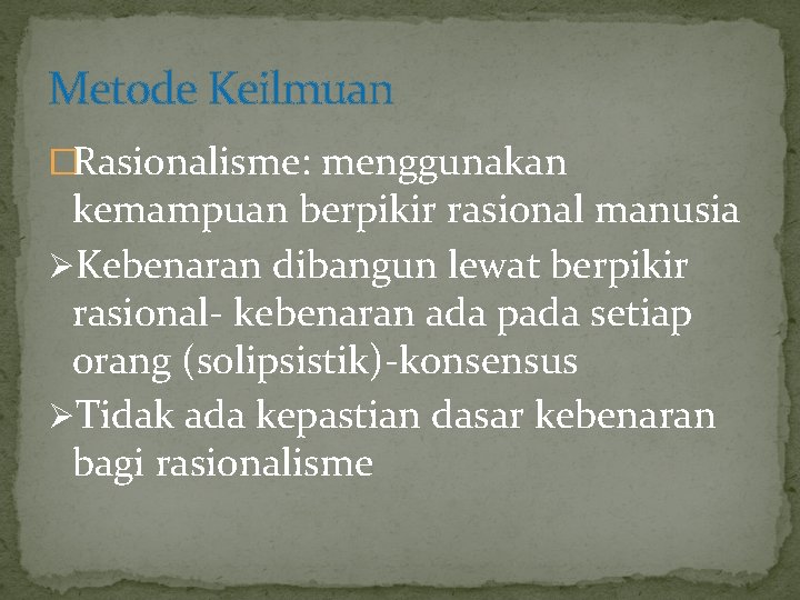 Metode Keilmuan �Rasionalisme: menggunakan kemampuan berpikir rasional manusia ØKebenaran dibangun lewat berpikir rasional- kebenaran