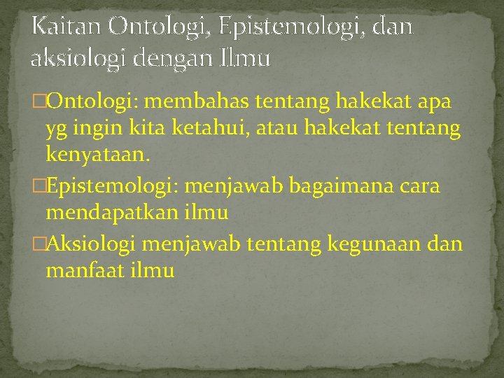 Kaitan Ontologi, Epistemologi, dan aksiologi dengan Ilmu �Ontologi: membahas tentang hakekat apa yg ingin