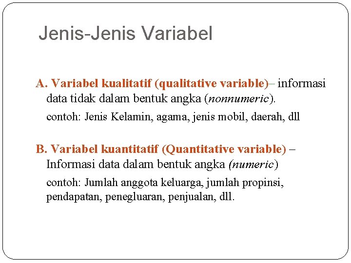 Jenis-Jenis Variabel A. Variabel kualitatif (qualitative variable)– informasi data tidak dalam bentuk angka (nonnumeric).