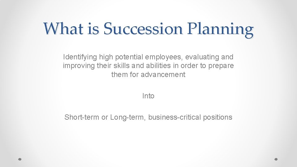 What is Succession Planning Identifying high potential employees, evaluating and improving their skills and