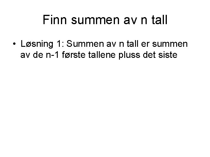 Finn summen av n tall • Løsning 1: Summen av n tall er summen