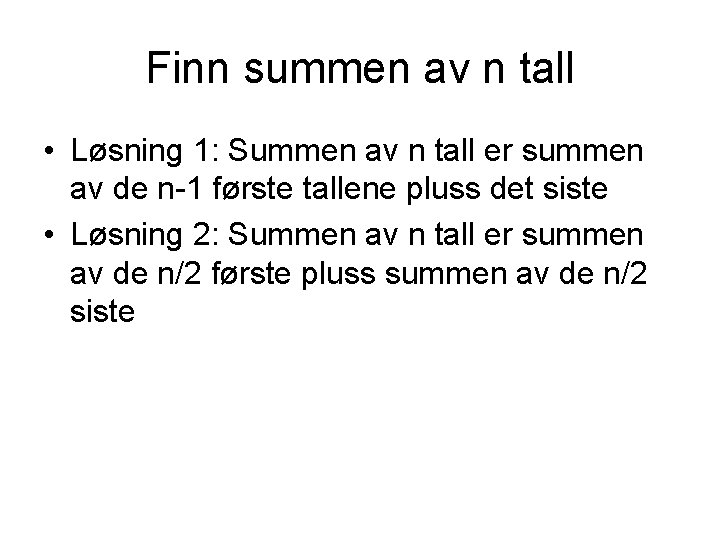 Finn summen av n tall • Løsning 1: Summen av n tall er summen